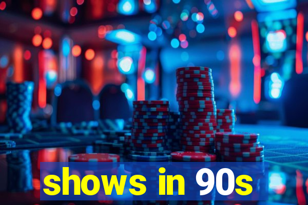 shows in 90s